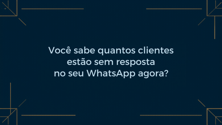 Você sabe quantos clientes estão sem resposta no seu WhatsApp agora?